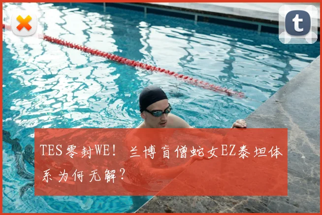 TES零封WE！兰博盲僧蛇女EZ泰坦体系为何无解？