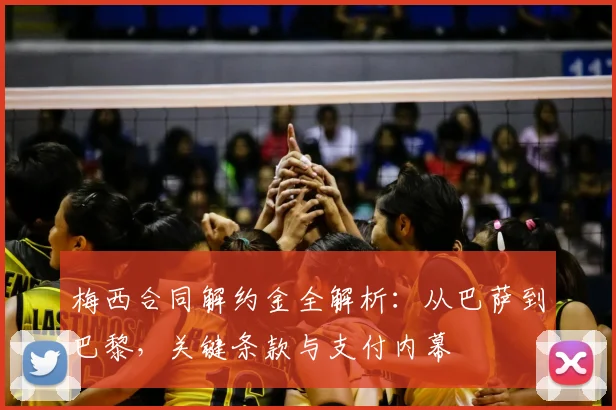 梅西合同解约金全解析：从巴萨到巴黎，关键条款与支付内幕